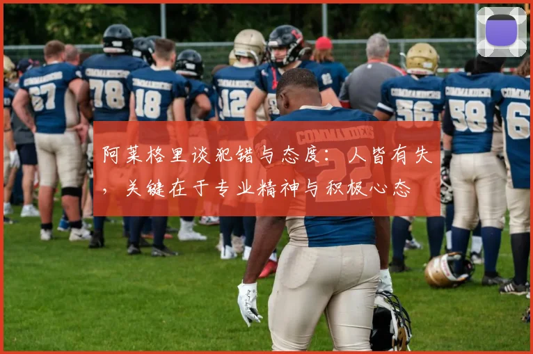 阿莱格里谈犯错与态度：人皆有失，关键在于专业精神与积极心态