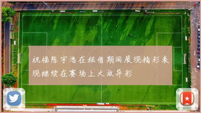 祝福陈宇浩在租借期间展现精彩表现继续在赛场上大放异彩